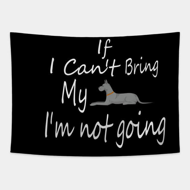 If I Can't Bring My Dog I'm Not Going Design Tee, Dogs Lovers, Bower Lovers, Funny Dog Tee, Dog Owner, Christmas Gift for Dog Owner, Great Dane Dog Owner Tapestry by Yozeinquality