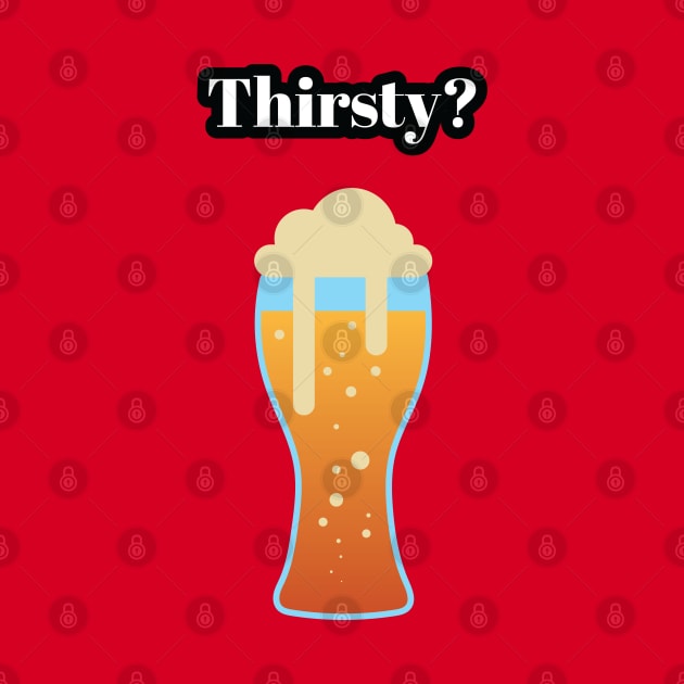 Thirsty? Beer Tee Shirt by BlackKnightProductions