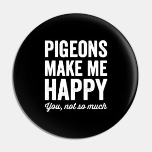 Pigeons make me happy you not so much Pin