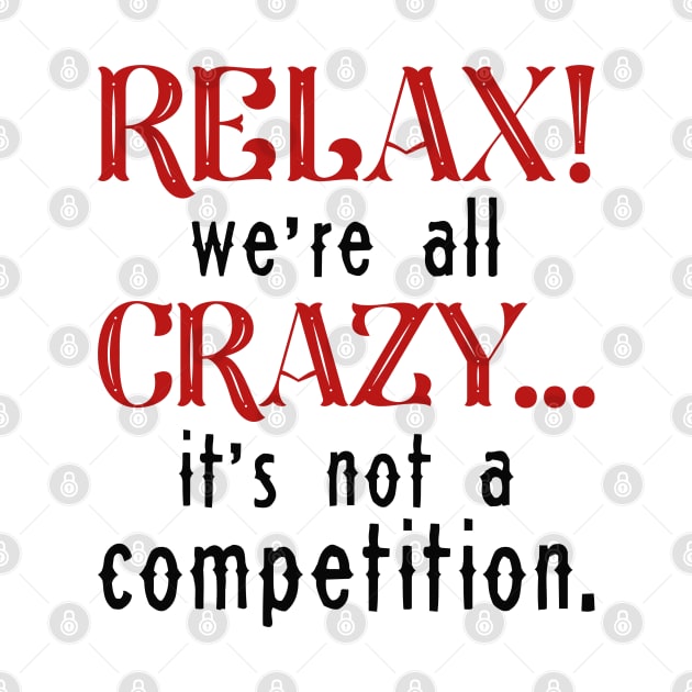 Relax We’re All Crazy by LuckyFoxDesigns