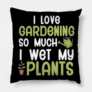 I love gardening so much i wet my plants Pillow