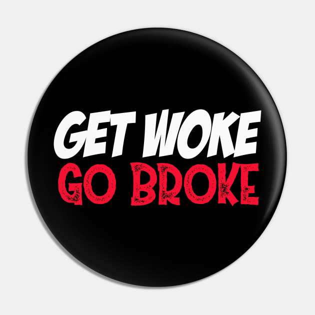 Get Woke Go Broke - Get Woke Go Broke - Pin | TeePublic