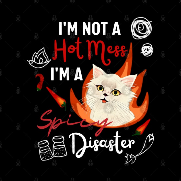 Funny Cat Quote Crusty White Cat I Am Not A Hot Mess I Am A Spicy Disaster by Mochabonk