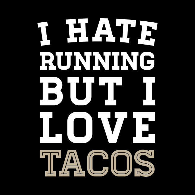 I Hate Running But I Love Tacos by zubiacreative