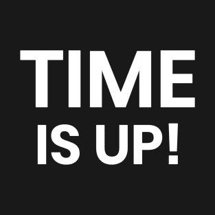 Time Is Up! T-Shirt