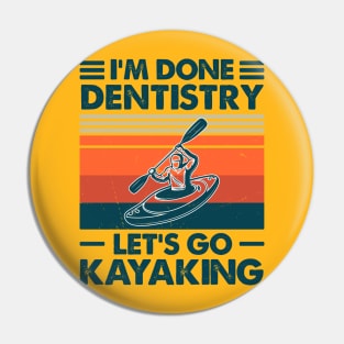 I'm Done Dentistry, Let's Go Kayaking Pin