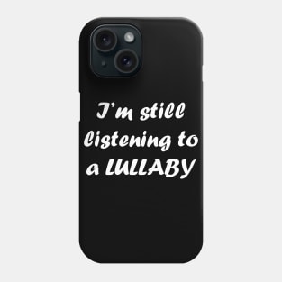 I'm Still Listening to a Lullaby Phone Case