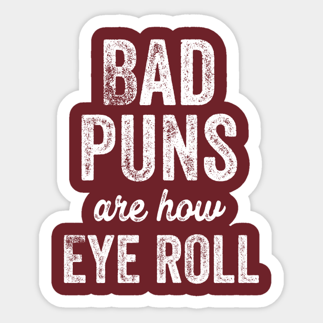 decal vinyl sticker humor Bad puns are how eye roll sarcastic decal vinyl sticker humor Bad puns are how eye roll sarcastic