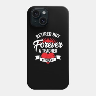 Retired But Forever A Teacher At Heart Phone Case