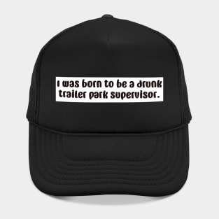 Born to be a trailer park supervisor Hat
