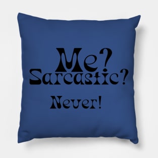 ME? SARCASTIC? NEVER! Pillow