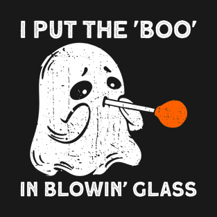 I Put The 'BOO' In Blowin' Glass - Glass Blowing Halloween T-Shirt