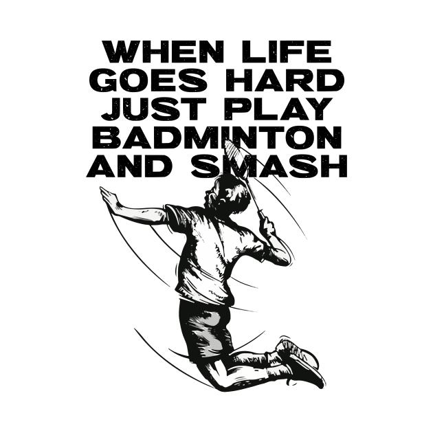 When Life Goes Hard Just Play Badminton by Mudoroth