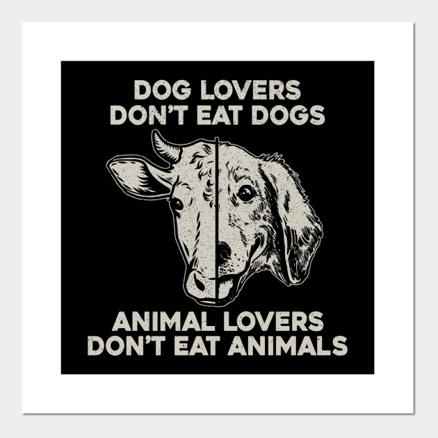 Don't Eat Dogs Animal Lovers Don't Eat Animals - Dog Lover - Posters and Art Prints | TeePublic Don't Eat Dogs Animal Lovers Don't Eat Animals - Dog Lover - Posters and Art Prints | TeePublic