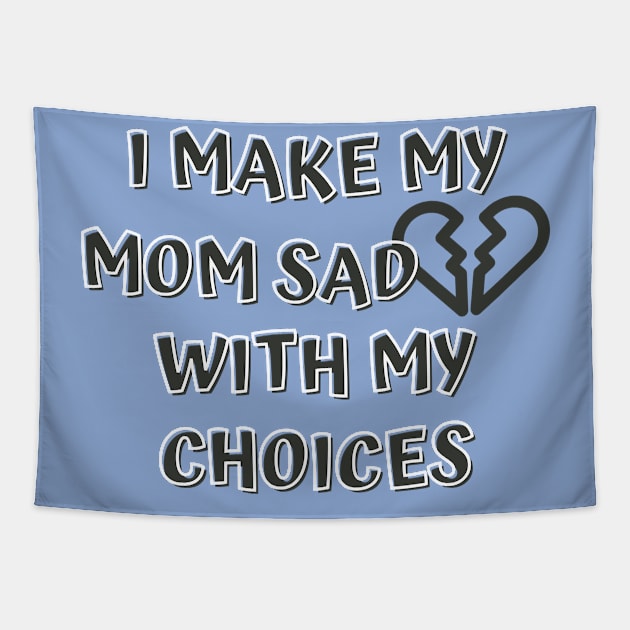 I Make My Mom Sad With My Choices Tapestry by Designed By Poetry