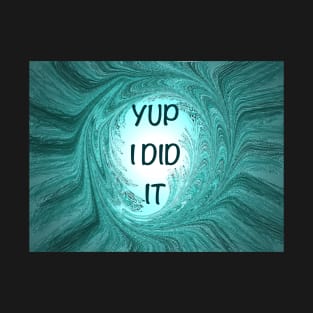 Yup I did it T-Shirt