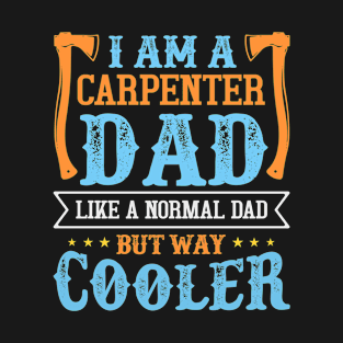 I Am A carpenter Dad Like A Normal Dad But Away Cooler T-Shirt