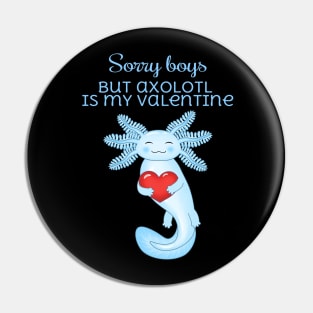 Sorry boys but axolotl is my valentine Pin