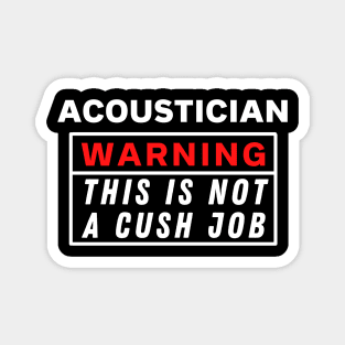 Acoustician Warning this is not a cush job Magnet