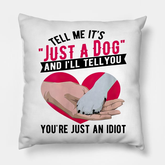 Tell Me It's Just A Dog And I'll Tell You You're Just An Idiot Pillow by Gearlds Leonia