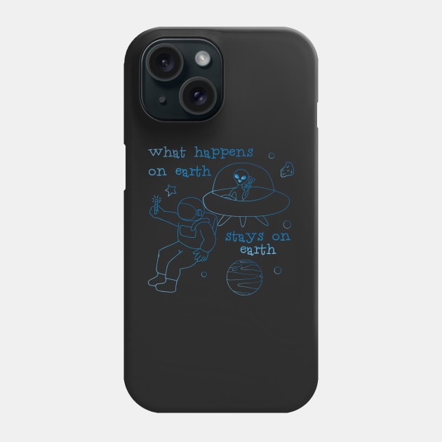 What happens on Earth stays on Earth Phone Case by dojranliev