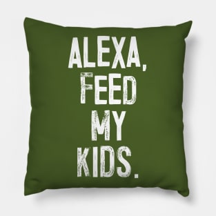 ALEXA, FEED MY KIDS - humorous parent slogan Pillow