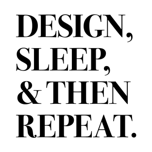 Design, Sleep, and Then Repeat (black text) T-Shirt