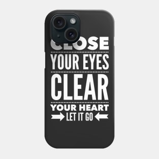 Close your eyes clear your heart let it go Phone Case