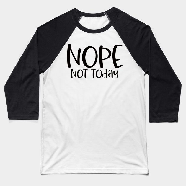 Download Nope Not Today Svg Nope Not Today Baseball T Shirt Teepublic