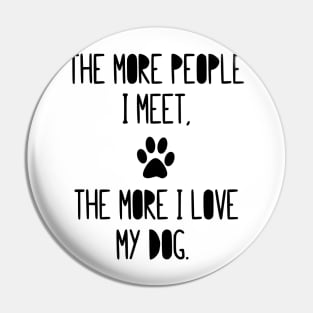 The more people I meet, the more I love my dog! Pin