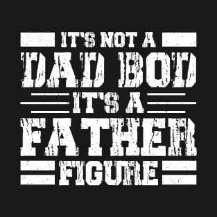 It’s not a dad bod it’s a father figure T-Shirt