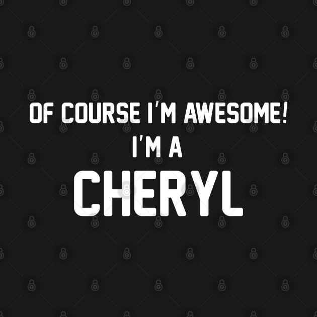 Of Course I'm Awesome, I'm A Cheryl ,Cheryl Surname by glaisdaleparasite