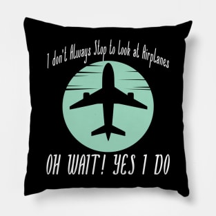 I dont Always Stop to Look at Airplanes Pillow