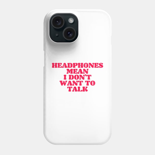 Headphones Mean I Don't Want To Talk Phone Case by DankFutura