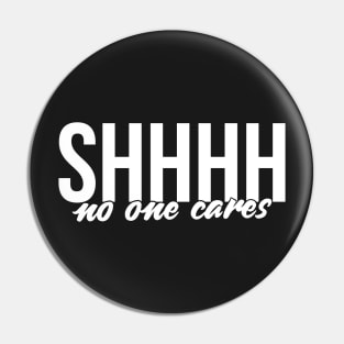 Shhh no one cares Pin