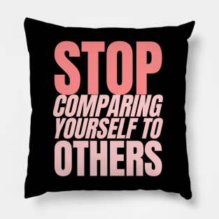 Stop comparing yourself with Others Pillow