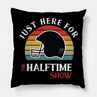 I'M JUST HERE FOR THE HALFTIME SHOW Pillow