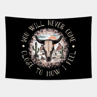 You Will Never Come Close To How I Feel Bull Skull Deserts Tapestry