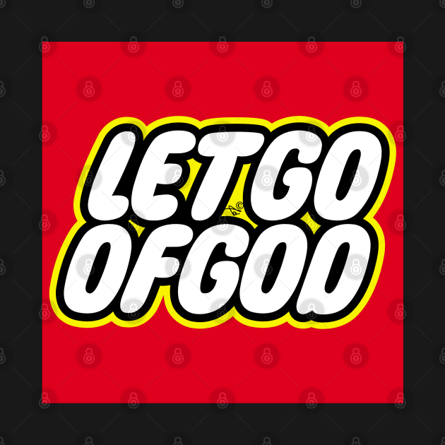 Let Go of God by Tai's Tees by TaizTeez