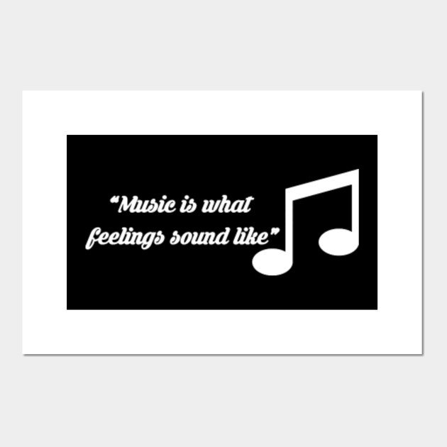 Music Is What Feelings Sound Like Music Is What Feelings Sound Like Posters and Art Prints