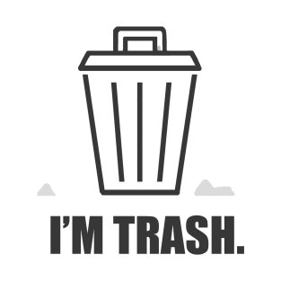 I'm trash. T-Shirt