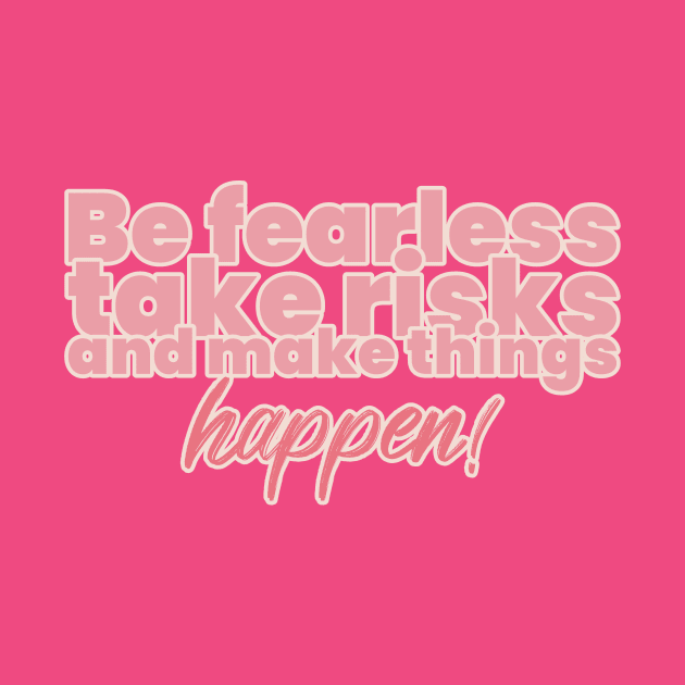 Be fearless, take risks, and make things happen! by Timotajube