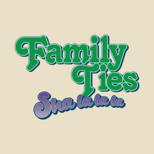 Family Ties: Sha La La La T-Shirt