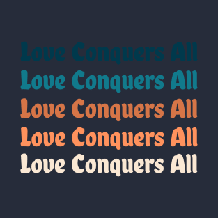 Love Conquers All - motivational and inspirational T-Shirt