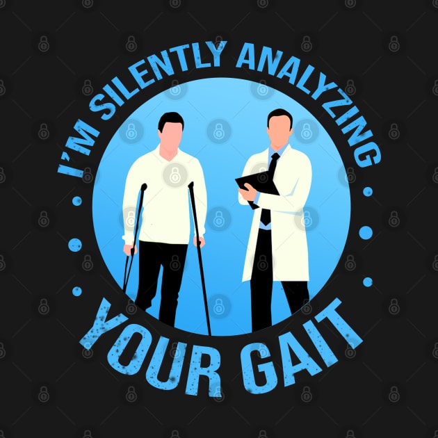 I'm Silently Analyzing Your Gait - Physical Therapist funny saying by SOF1AF