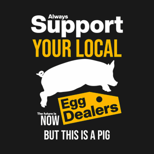 Support Your Local Egg Dealers T-Shirt