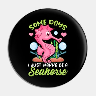 Cute Some Days I Just Wanna Be a Seahorse Pin