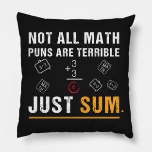 Not All Math Puns Are Terrible Just Sum - Math Not All Math Puns Are Terrible Just Sum - Math Teacher T-Shirt,Mathematician Teacher Pillow