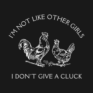 I'm Not Like Other Girls I Don't Give A Cluck T-Shirt