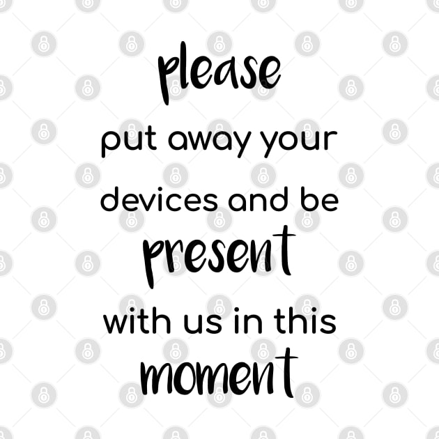 Please Put Away Your Devices and Be Present with Us in This Moment by Tilila
